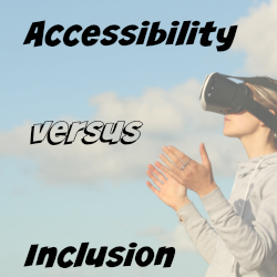 Bold comic-book-type text that reads "accessibility versus inclusion" set on a faded background of a bright cloudy sky. Next to the text is a photo of a woman looking into a virtual reality headset, her hands pointed up to the sky.